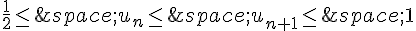 \frac{1}{2}\leq\,\,u_n\leq\,\,u_{n+1}\leq\,\,1