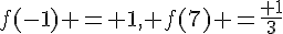 f(-1) = 1, f(7) =\frac{ 1}{3}