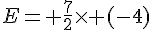 E= \frac{7}{2}\times   (-4)