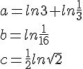 a=ln3+ln\frac{1}{3}\b=ln\frac{1}{16}\c=\frac{1}{2}ln\sqrt{2}