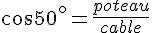 cos50^{\circ}=\frac{poteau}{cable}