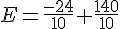 E=\frac{-24}{10}+\frac{140}{10}
