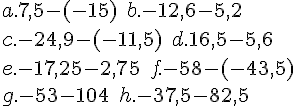 a.7,5-(-15)\,\,\, b.-12,6-5,2 \\c.-24,9-(-11,5) \,\,\, d.16,5-5,6 \\e.-17,25 -2,75 \,\,\, f.-58-(-43,5) \\g.-53-104 \,\,\, h.-37,5 - 82,5