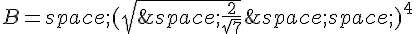 B=\,(\sqrt{\,\frac{2}{\sqrt{7}}}\,\,)^4