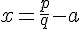 x=\frac{p}{q}-a