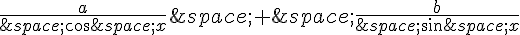 \frac{a}{\,cos\,x}\,+\,\frac{b}{\,sin\,x}