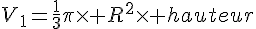 V_1=\frac{1}{3}\pi\times   R^2\times   hauteur