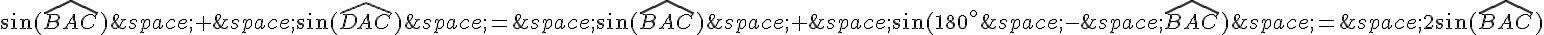 \sin(\widehat{BAC})\,+\,\sin(\widehat{DAC})\,=\,\sin(\widehat{BAC})\,+\,\sin(180^{\circ}\,-\,\widehat{BAC})\,=\,2\sin(\widehat{BAC})