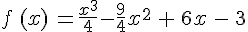 f\,(x)\,=\frac{x^3}{4}-\frac{9}{4}x^2\,+\,6x\,-\,3