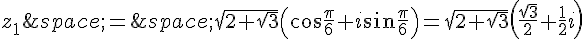 z_1\,=\,\sqrt{2+\sqrt{3}}(\cos\frac{\pi}{6}+i\sin\frac{\pi}{6})=\sqrt{2+\sqrt{3}}(\frac{\sqrt{3}}{2}+\frac{1}{2}i)
