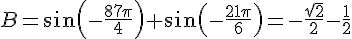 B=sin(-\frac{87\pi}{4})+sin(-\frac{21\pi}{6})=-\frac{\sqrt{2}}{2}-\frac{1}{2}