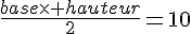 \frac{base\times   hauteur}{2}=10