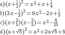 a) (x+\frac{1}{2})^2 = x^2 + x + \frac{1}{4}\\\\ b) (3x-\frac{1}{3})^2 = 9x^2 - 2x + \frac{1}{9}\\\\ c) (x+\frac{2}{5})(x-\frac{2}{5}) = x^2 - \frac{4}{25}\\\\ d) (a+\sqrt{5})^2 = a^2 + 2a\sqrt{5} + 5\\\\
