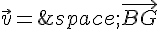 \vec{v}=\,\vec{BG}