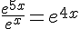\frac{e^{5x}}{e^x}=e^{4x}