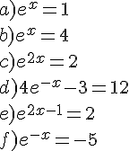 a)e^x=1\b)e^x=4\c)e^{2x}=2\d)4e^{-x}-3=12\e)e^{2x-1}=2\f)e^{-x}=-5