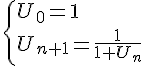  \{ U_0=1\\U_{n+1}=\frac{1}{1+U_n} .