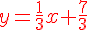 {\color{DarkRed} y=\frac{1}{3}x+\frac{ 7}{3}}