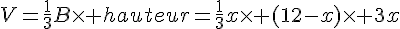 V=\frac{1}{3}B\times hauteur=\frac{1}{3}x\times (12-x)\times 3x