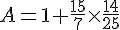  A=1+\frac{15}{7}\times   \frac{14}{25}