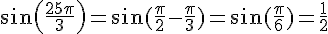 sin(\frac{25\pi}{3})=\sin(\frac{\pi}{2}-\frac{\pi}{3})=\sin(\frac{\pi}{6})=\frac{1}{2}