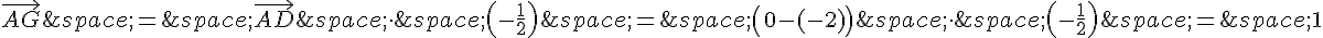 \vec{AG}\,=\,\vec{AD}\,\times \,\,(-\frac{1}{2})\,=\,(0-(-2))\,\times \,\,(-\frac{1}{2})\,=\,1