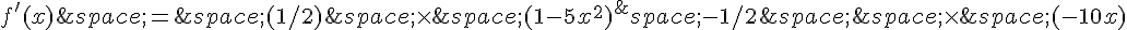f'(x)\,=\,(1/2)\,\times  \,(1-5x^2)^\,{-1/2\,}\,\times  \,(-10x)