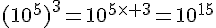 (10^5)^3=10^{5\times 3}=10^{15}