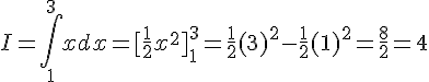 I=\int_{1}^{3}xdx=[\frac{1}{2}x^2]_{1}^{3}=\frac{1}{2}(3)^2-\frac{1}{2}(1)^2=\frac{8}{2}=4