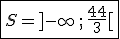   \fbox{S=]-\infty\,;\,\frac{44}{3}[ }