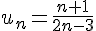 u_n=\frac{n+1}{2n-3}