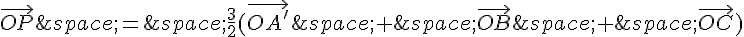 \vec{OP}\,=\,\frac{3}{2}(\vec{OA'}\,+\,\vec{OB}\,+\,\vec{OC})