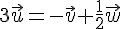 3\vec{u}=-\vec{v}+\frac{1}{2}\vec{w}