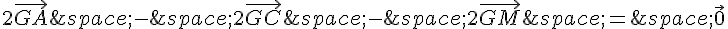 2\vec{GA}\,-\,2\vec{GC}\,-\,2\vec{GM}\,=\,\vec{0}