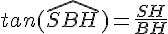 tan(\widehat{SBH})=\frac{SH}{BH}