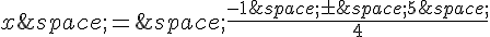 x\,=\,\frac{-1\,\pm\,5\,}{4}