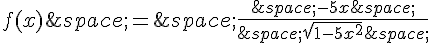 f(x)\,=\,\frac{\,-5x\,}{\,\sqrt{1-5x^2}\,}