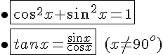 \bullet \fbox{cos^2 x+sin^2 x = 1} \ \ \bullet \fbox{tanx=\frac{sin x}{cos x}}\,\,\,(x\neq 90^o)