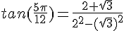 tan(\frac{5\pi}{12})=\frac{2+\sqrt{3}}{2^2-(\sqrt{3})^2}