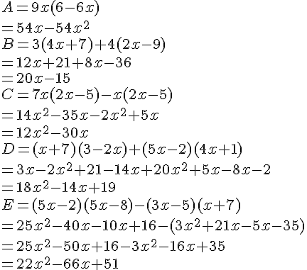 A=9x(6-6x)\\=54x-54x^2\\B=3(4x+7)+4(2x-9)\\=12x+21+8x-36\\=20x-15\\C=7x(2x-5)-x(2x-5)\\=14x^2-35x-2x^2+5x\\=12x^2-30x\\D=(x+7)(3-2x)+(5x-2)(4x+1)\\=3x-2x^2+21-14x+20x^2+5x-8x-2\\=18x^2-14x+19\\E=(5x-2)(5x-8)-(3x-5)(x+7)\\=25x^2-40x-10x+16-(3x^2+21x-5x-35)\\=25x^2-50x+16-3x^2-16x+35\\=22x^2-66x+51