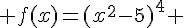  f(x)=(x^2-5)^4 