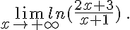 \lim_{x\to +\infty} ln(\frac{2x+3}{x+1}) \,.