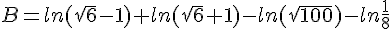 B=ln(\sqrt{6}-1)+ln(\sqrt{6}+1)-ln(\sqrt{100})-ln\frac{1}{8}