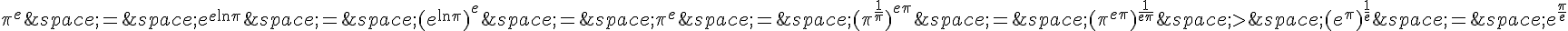 \pi^{e}\,=\,e^{e\ln\pi}\,=\,(e^{\ln\pi})^{e}\,=\,\pi^{e}\,=\,(\pi^{\frac{1}{\pi}})^{e\pi}\,=\,(\pi^{e\pi})^{\frac{1}{e\pi}}\,gt;\,(e^{\pi})^{\frac{1}{e}}\,=\,e^{\frac{\pi}{e}}