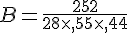 B=\frac{252}{28\times  ,55\times  ,44}