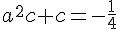 a^2 c + c = -\frac{1}{4}