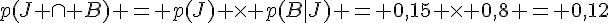 p(J \cap B) = p(J) \times   p(B|J) = 0,15 \times   0,8 = 0,12