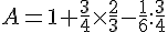 A=1+\frac{3}{4}\times   \frac{2}{3}-\frac{1}{6}:\frac{3}{4}