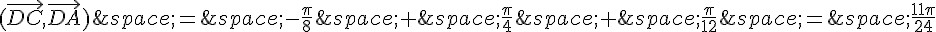 (\vec{DC},\vec{DA})\,=\,-\frac{\pi}{8}\,+\,\frac{\pi}{4}\,+\,\frac{\pi}{12}\,=\,\frac{11\pi}{24}