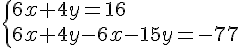  \{ 6x+4y=16\\6x+4y-6x-15y=-77 .